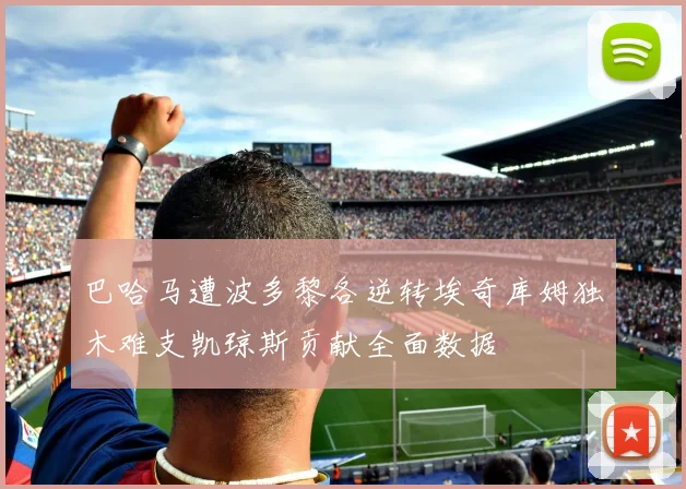 巴哈马遭波多黎各逆转埃奇库姆独木难支凯琼斯贡献全面数据