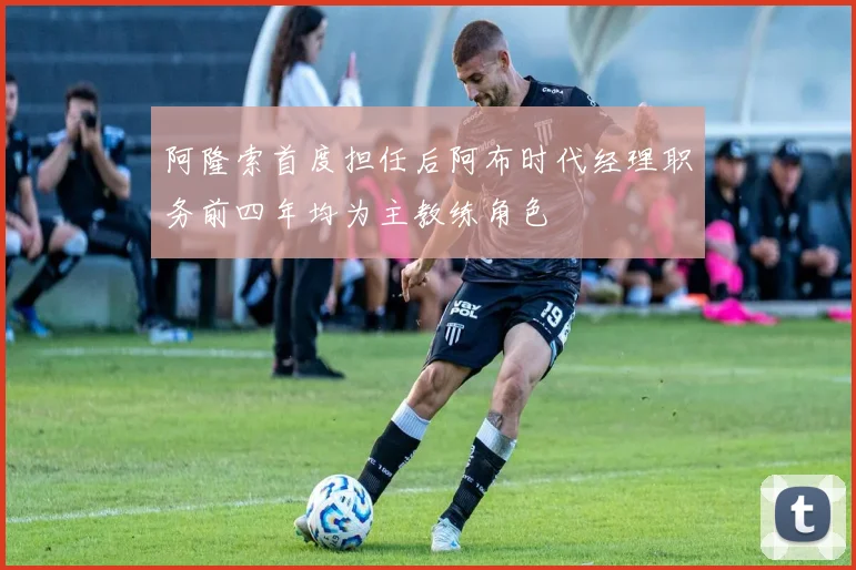 阿隆索首度担任后阿布时代经理职务前四年均为主教练角色